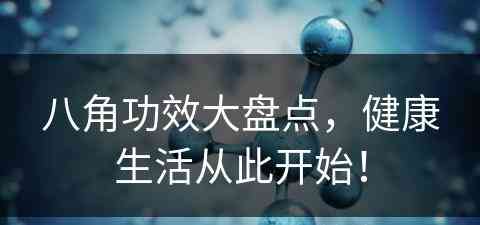 八角功效大盘点，健康生活从此开始！